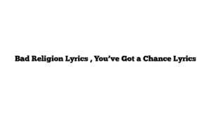 Bad Religion Lyrics , You’ve Got a Chance Lyrics