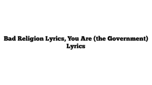 Bad Religion Lyrics, You Are (the Government) Lyrics