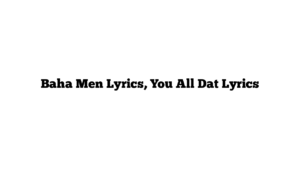 Baha Men Lyrics, You All Dat Lyrics