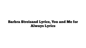 Barbra Streisand Lyrics, You and Me for Always Lyrics