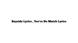 Bayside Lyrics , You’re No Match Lyrics