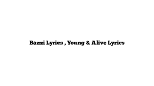 Bazzi Lyrics , Young & Alive Lyrics