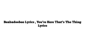 Beabadoobee Lyrics , You’re Here That’s The Thing Lyrics