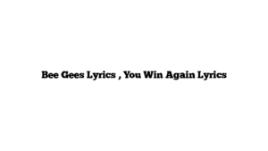 Bee Gees Lyrics , You Win Again Lyrics