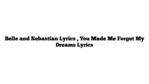 Belle and Sebastian Lyrics , You Made Me Forget My Dreams Lyrics