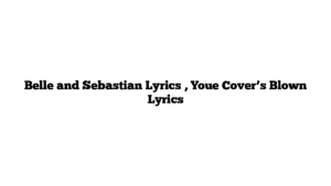 Belle and Sebastian Lyrics , Youe Cover’s Blown Lyrics