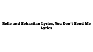 Belle and Sebastian Lyrics, You Don’t Send Me Lyrics