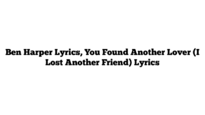 Ben Harper Lyrics, You Found Another Lover (I Lost Another Friend) Lyrics