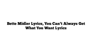 Bette Midler Lyrics, You Can’t Always Get What You Want Lyrics