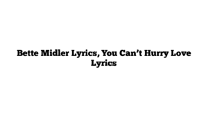 Bette Midler Lyrics, You Can’t Hurry Love Lyrics