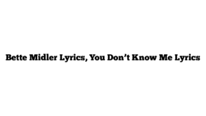 Bette Midler Lyrics, You Don’t Know Me Lyrics