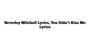 Beverley Mitchell Lyrics, You Didn’t Kiss Me Lyrics