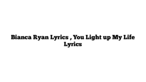 Bianca Ryan Lyrics , You Light up My Life Lyrics