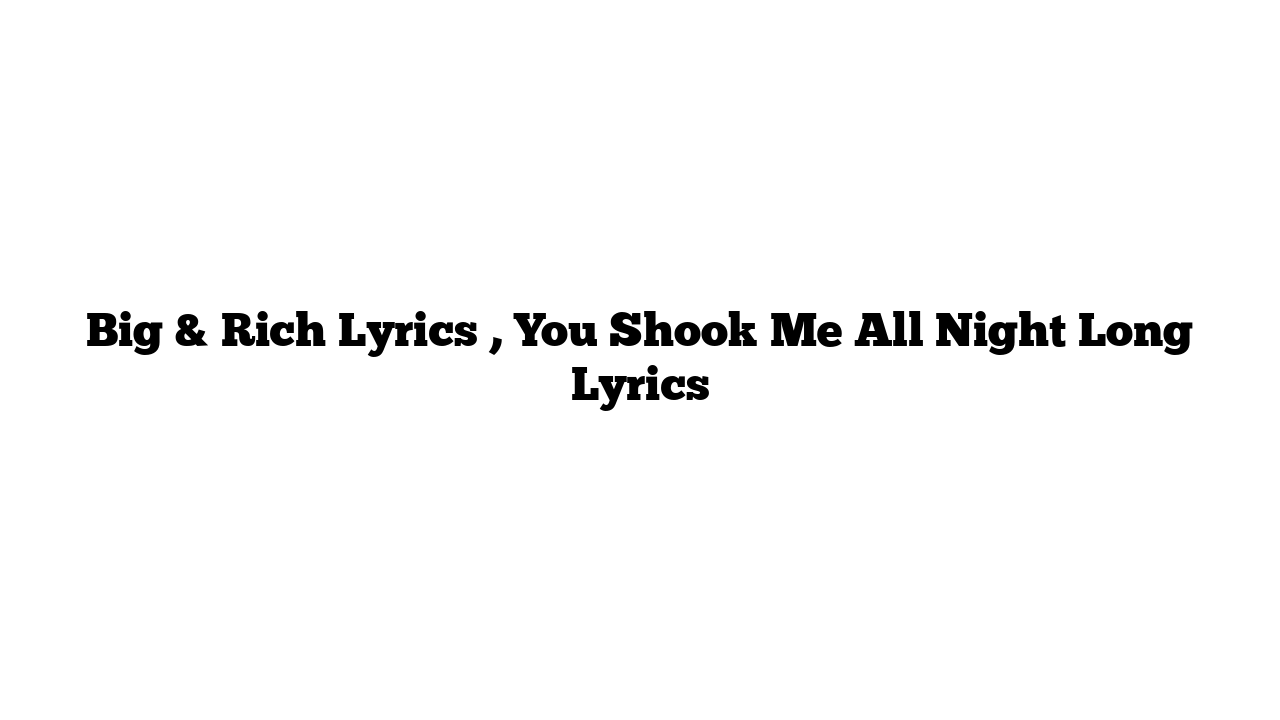 Big & Rich Lyrics , You Shook Me All Night Long Lyrics