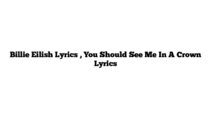 Billie Eilish Lyrics , You Should See Me In A Crown Lyrics