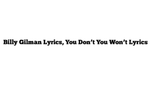 Billy Gilman Lyrics, You Don’t You Won’t Lyrics