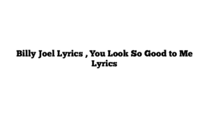 Billy Joel Lyrics , You Look So Good to Me Lyrics