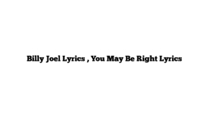 Billy Joel Lyrics , You May Be Right Lyrics