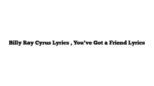 Billy Ray Cyrus Lyrics , You’ve Got a Friend Lyrics