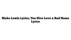 Blake Lewis Lyrics, You Give Love a Bad Name Lyrics