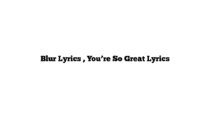 Blur Lyrics , You’re So Great Lyrics