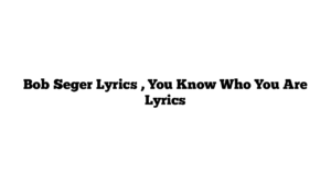 Bob Seger Lyrics , You Know Who You Are Lyrics