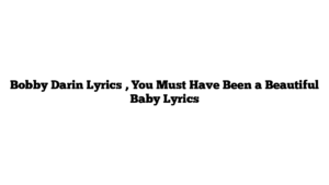 Bobby Darin Lyrics , You Must Have Been a Beautiful Baby Lyrics