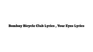 Bombay Bicycle Club Lyrics , Your Eyes Lyrics