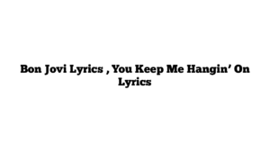 Bon Jovi Lyrics , You Keep Me Hangin’ On Lyrics