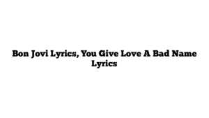 Bon Jovi Lyrics, You Give Love A Bad Name Lyrics