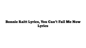 Bonnie Raitt Lyrics, You Can’t Fail Me Now Lyrics