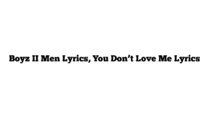 Boyz II Men Lyrics, You Don’t Love Me Lyrics