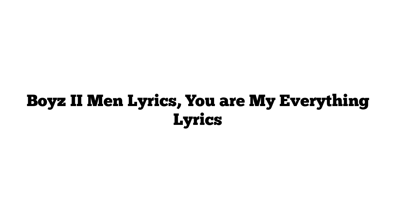 Boyz II Men Lyrics, You are My Everything Lyrics