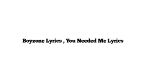 Boyzone Lyrics , You Needed Me Lyrics