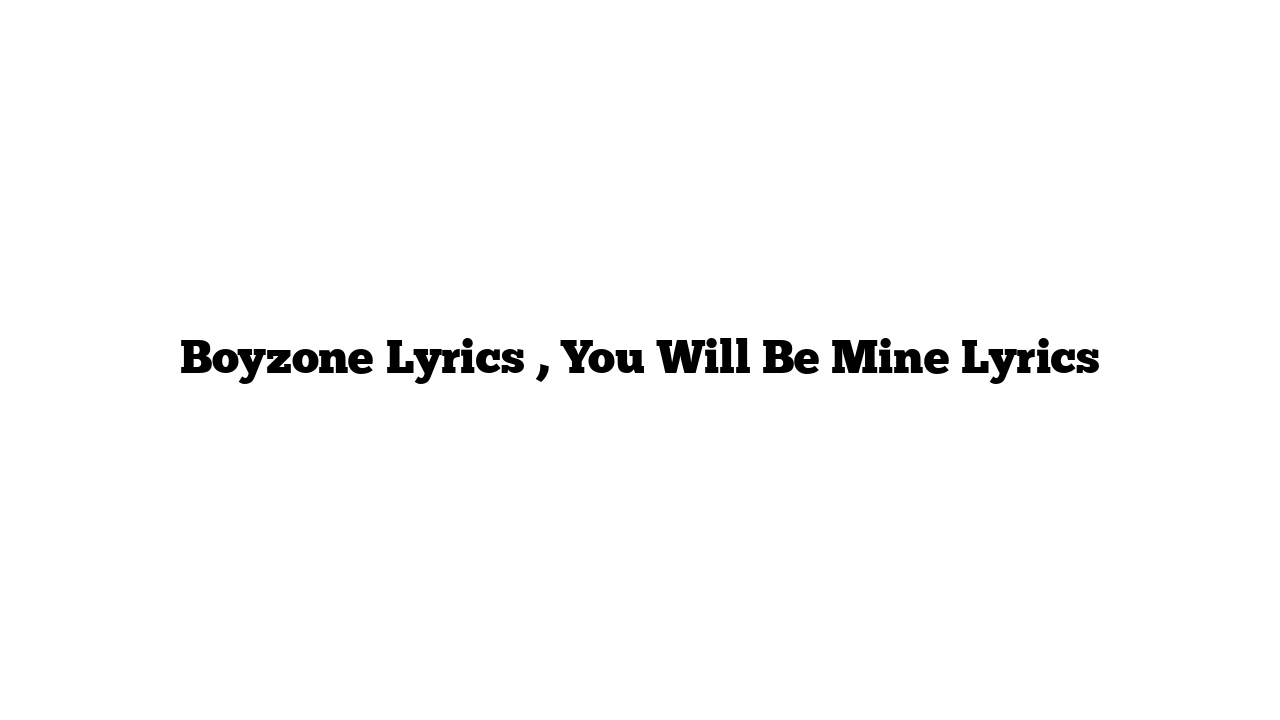 Boyzone Lyrics , You Will Be Mine Lyrics