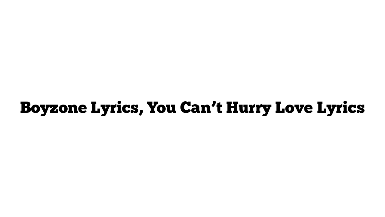 Boyzone Lyrics, You Can’t Hurry Love Lyrics