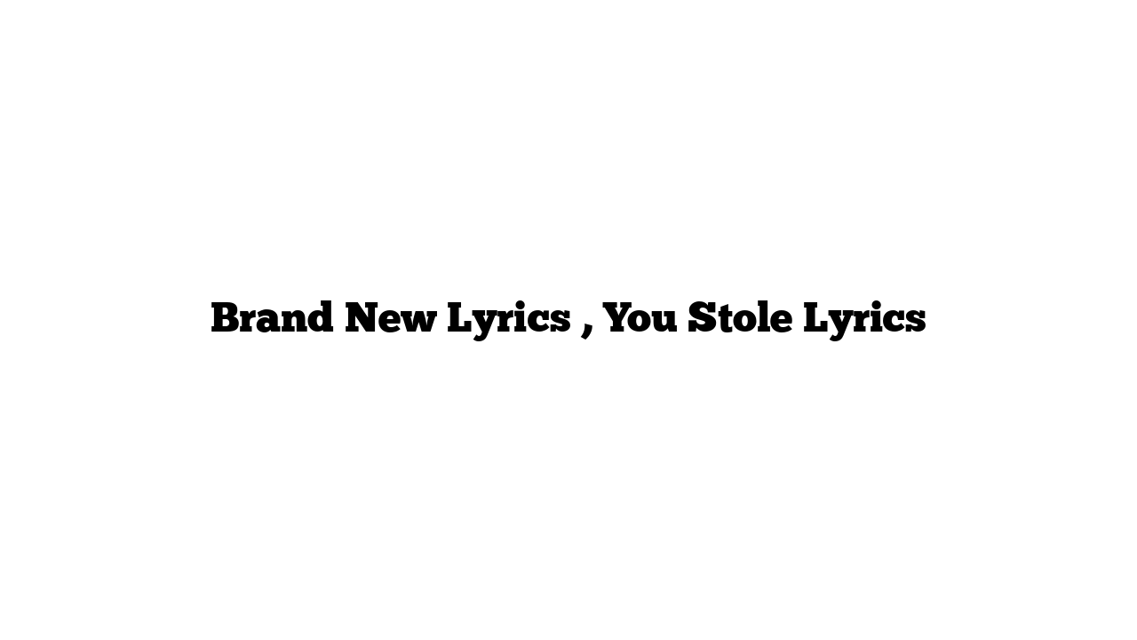 Brand New Lyrics , You Stole Lyrics