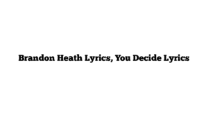 Brandon Heath Lyrics, You Decide Lyrics