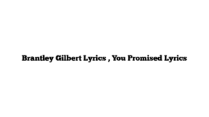 Brantley Gilbert Lyrics , You Promised Lyrics