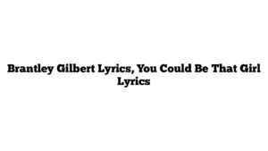 Brantley Gilbert Lyrics, You Could Be That Girl Lyrics