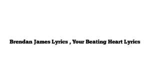 Brendan James Lyrics , Your Beating Heart Lyrics