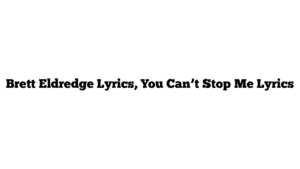 Brett Eldredge Lyrics, You Can’t Stop Me Lyrics