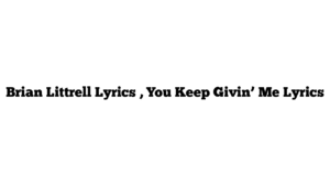 Brian Littrell Lyrics , You Keep Givin’ Me Lyrics