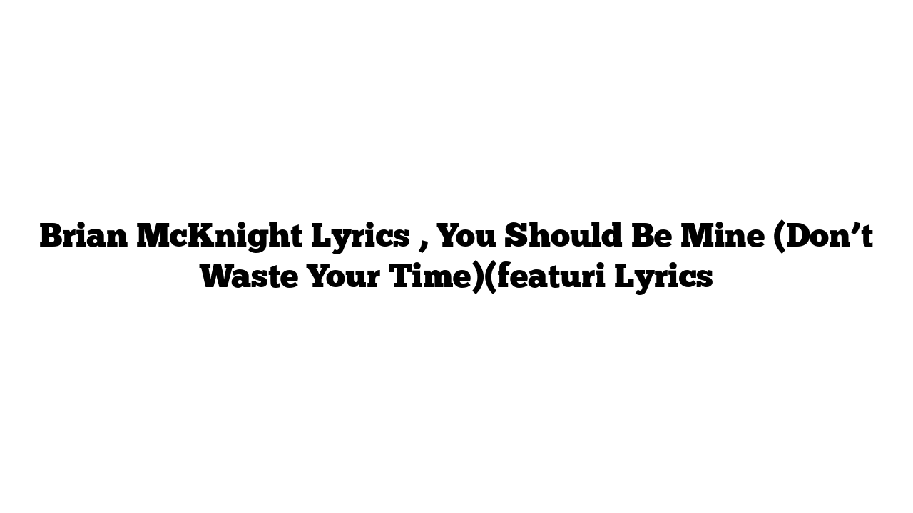 Brian McKnight Lyrics , You Should Be Mine (Don’t Waste Your Time)(featuri Lyrics