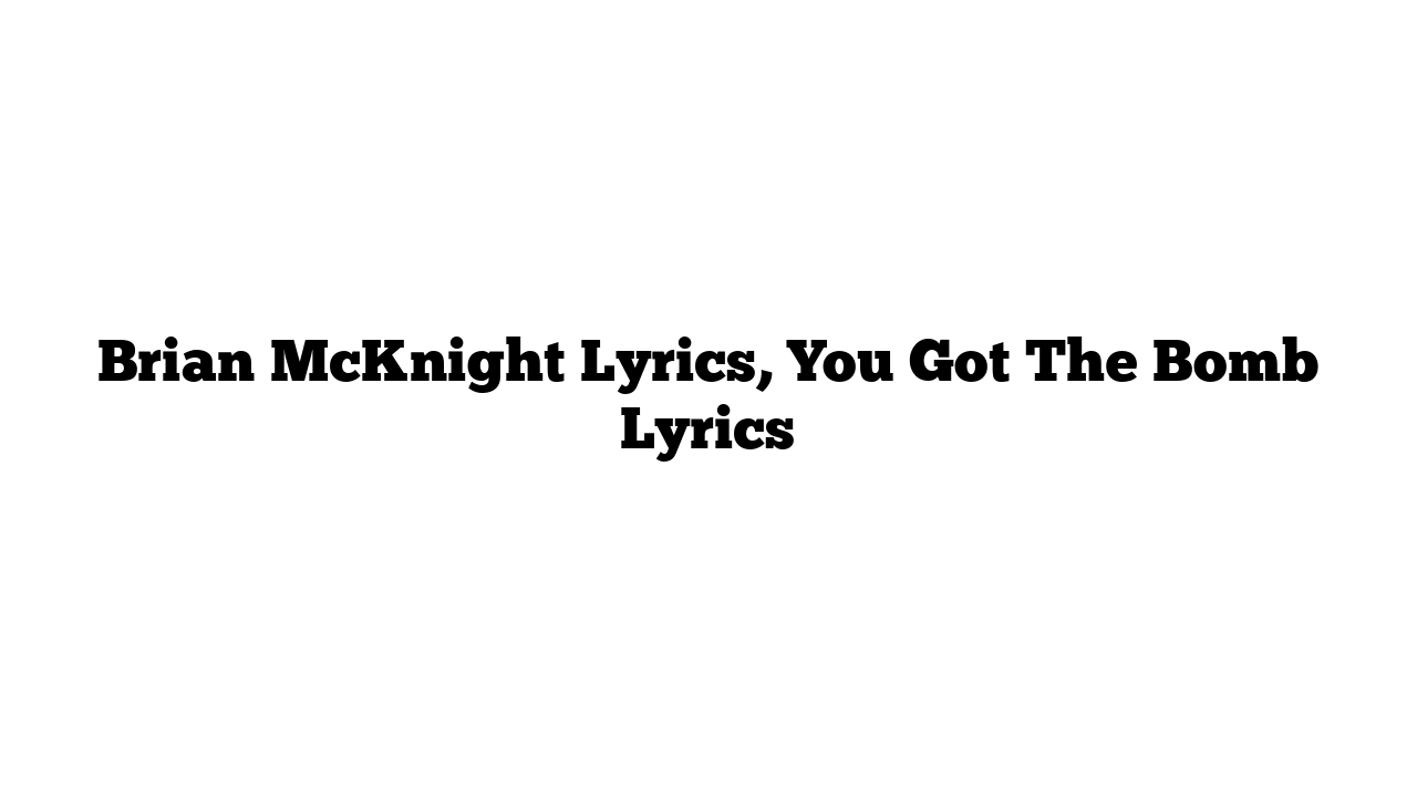 Brian McKnight Lyrics, You Got The Bomb Lyrics