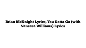 Brian McKnight Lyrics, You Gotta Go (with Vanessa Williams) Lyrics