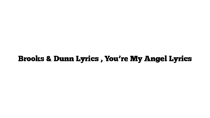 Brooks & Dunn Lyrics , You’re My Angel Lyrics