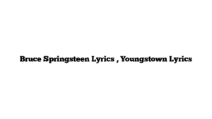 Bruce Springsteen Lyrics , Youngstown Lyrics