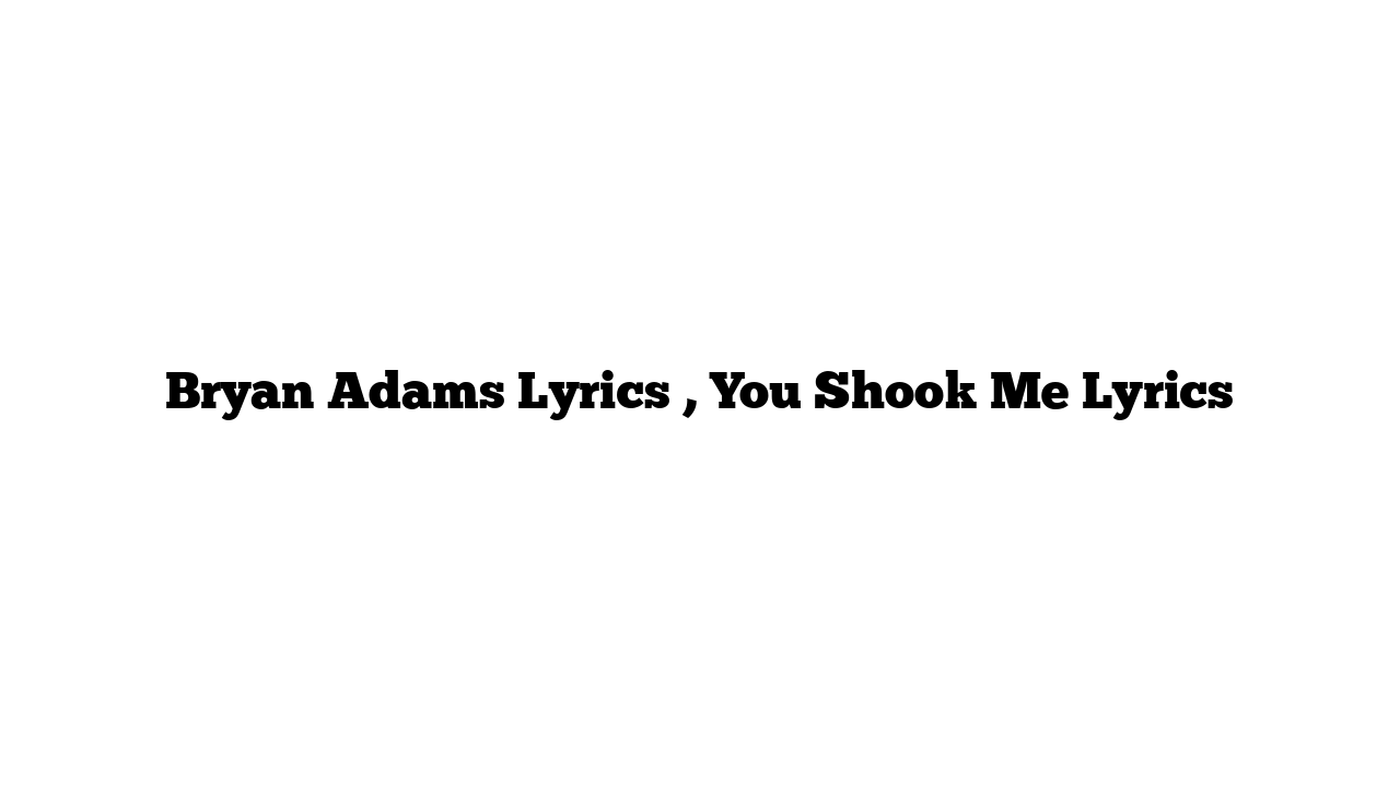 Bryan Adams Lyrics , You Shook Me Lyrics