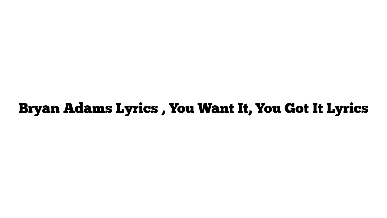 Bryan Adams Lyrics , You Want It, You Got It Lyrics